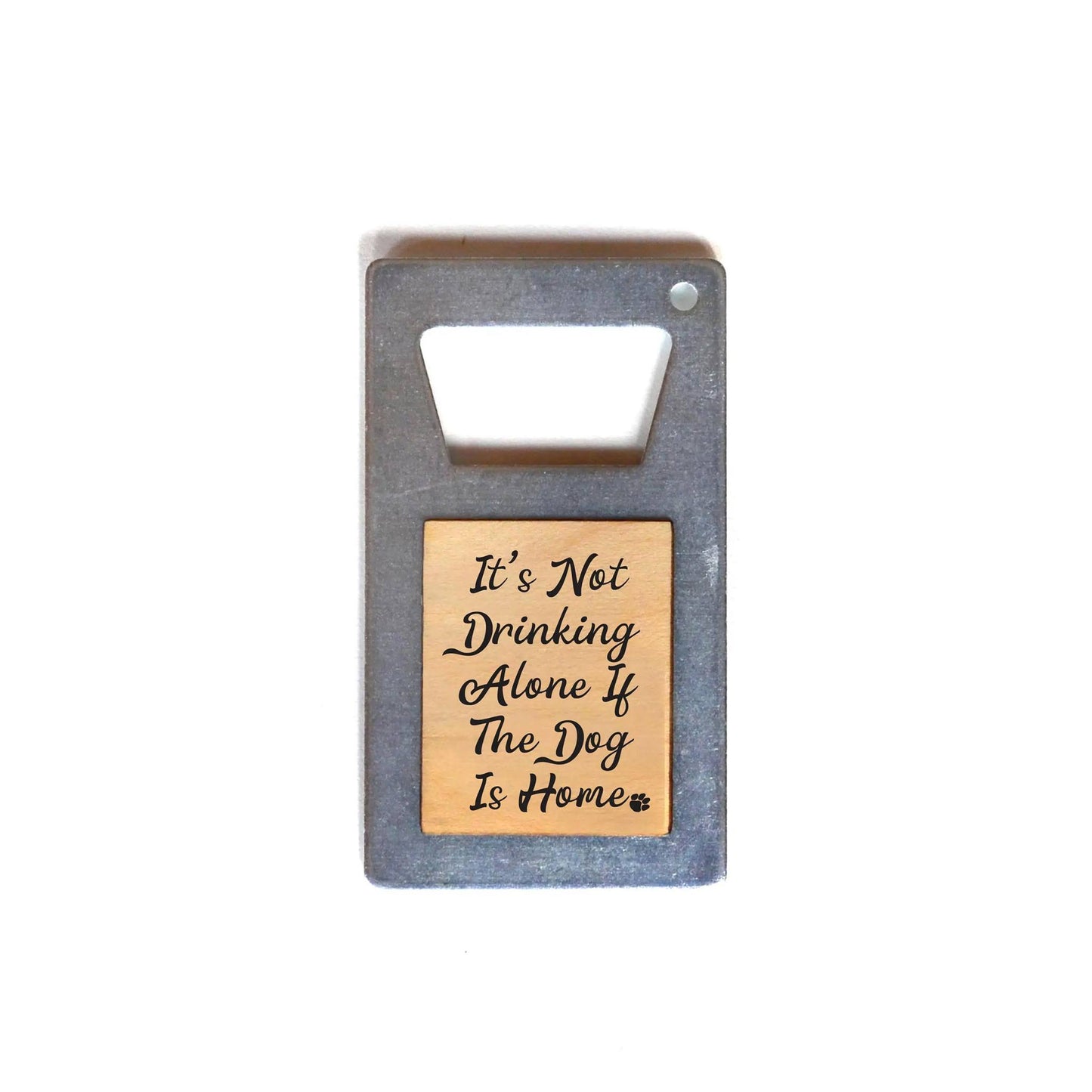 Magnetic Bottle Opener – It's Not Drinking Alone If The Dog Is Home - Limited Edition
