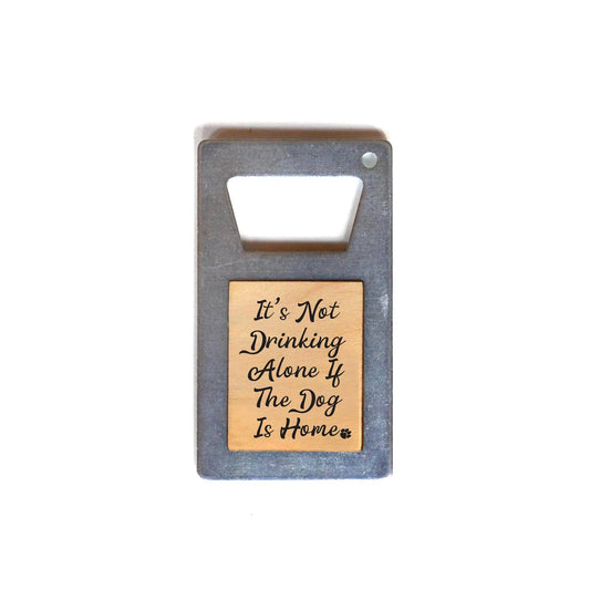 Magnetic Bottle Opener – It's Not Drinking Alone If The Dog Is Home - Limited Edition